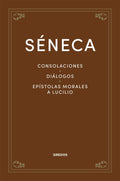 Consolaciones. Diálogos. Epístolas morales a Lucilio